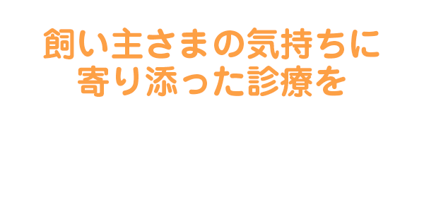 飼い主さまの気持ちに寄り添った診療を